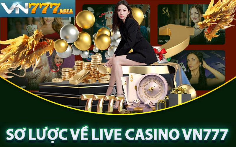 Sơ lược chung về sân chơi Live Casino vn777